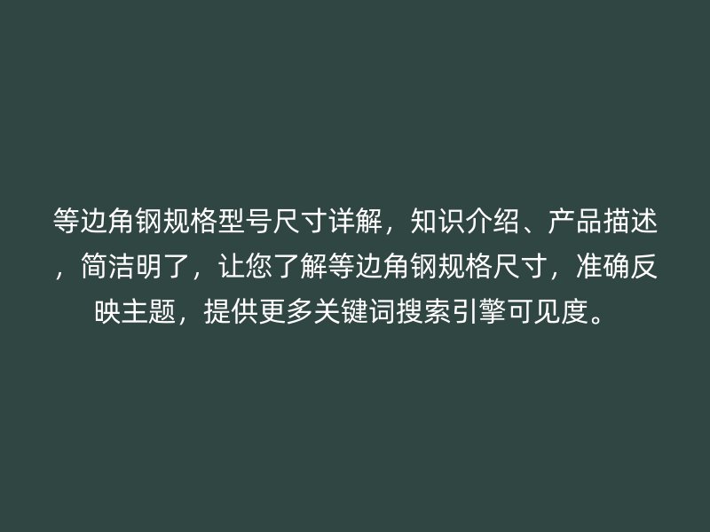 等邊角鋼規格型號尺寸詳解，知識介紹、產品描述，簡潔明了，讓您了解等邊角鋼規格尺寸，準確反映主題，提供更多關鍵詞搜索引擎可見度。