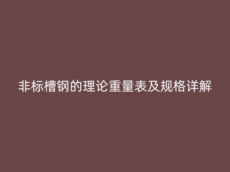 非標槽鋼的理論重量表及規格詳解