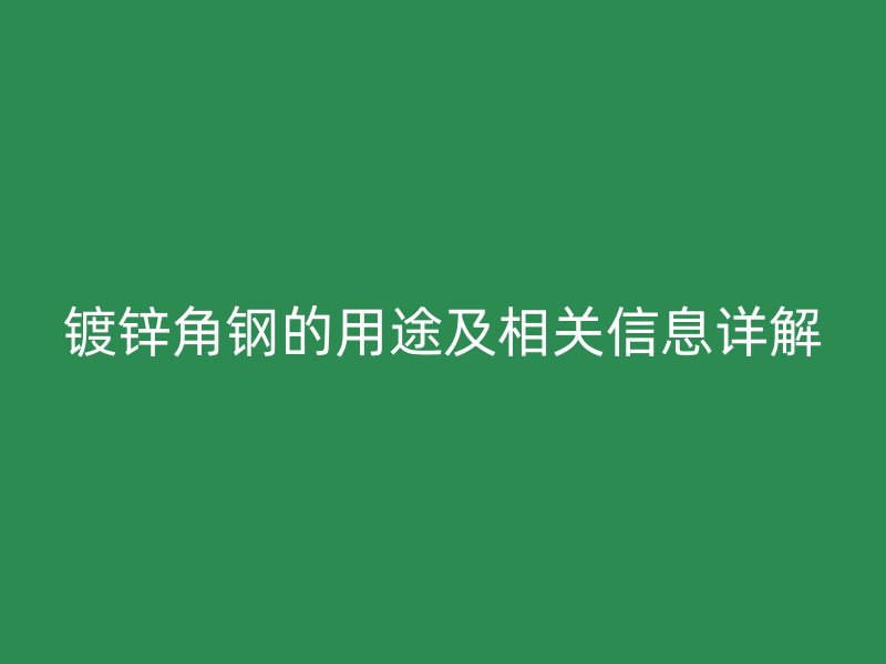 鍍鋅角鋼的用途及相關信息詳解