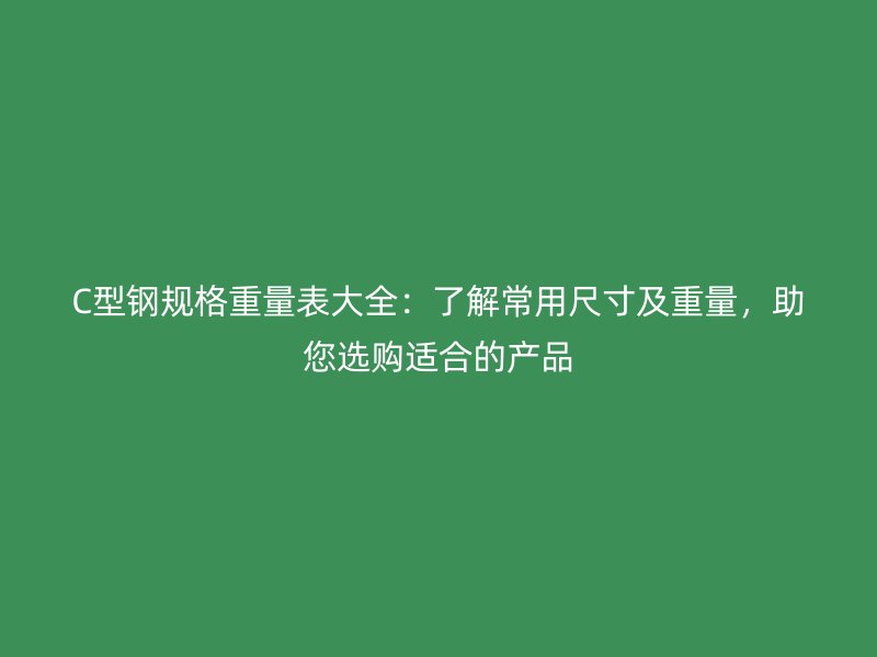 C型鋼規格重量表大全:了解常用尺寸及重量,助您選購適合的產品