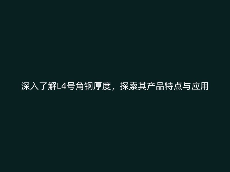 深入了解L4號角鋼厚度，探索其產品特點與應用
