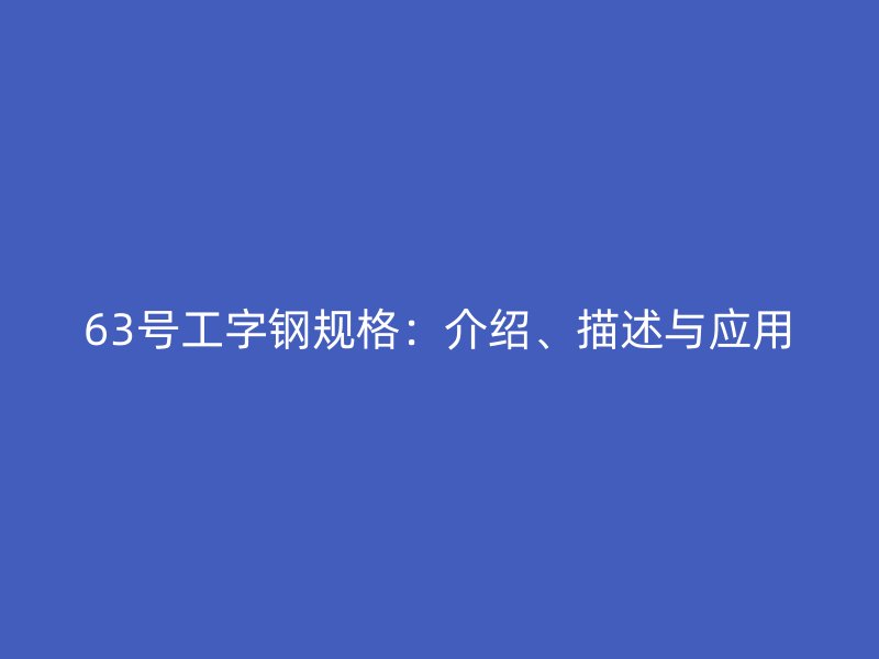 63號工字鋼規格：介紹、描述與應用