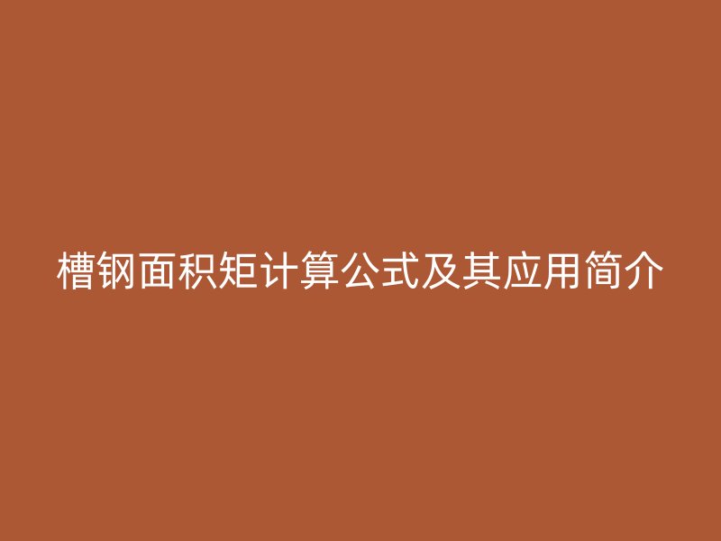 槽鋼面積矩計算公式及其應用簡介